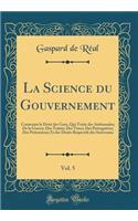 La Science du Gouvernement, Vol. 5: Contenant le Droit des Gens, Qui Traite des Ambassades; De la Guerre; Des Traités; Des Titres; Des Prérogatives; Des Prétentions; Et des Droits Respectifs des Souverains (Classic Reprint)