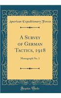A Survey of German Tactics, 1918: Monograph No. 1 (Classic Reprint)