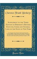 Supplement to the Third Edition of Birdseye's Revised Statutes, Codes and General Laws of the State of New York: Containing the Text of the General Laws Passed at the Sessions of 1902 to 1905, Inclusive; Also Tables of Change in the Third Edition o: Containing the Text of the General Laws Passed at the Sessions of 1902 to 1905, Inclusive; Also Tables of Change in the Third Edition of Bir