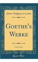 Goethe's Werke, Vol. 12 of 12 (Classic Reprint)