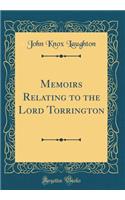 Memoirs Relating to the Lord Torrington (Classic Reprint)