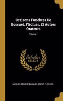 Oraisons Funèbres de Bossuet, Fléchier, Et Autres Orateurs; Volume 1