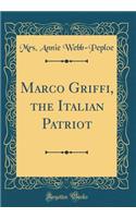 Marco Griffi, the Italian Patriot (Classic Reprint)