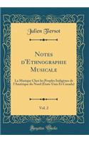 Notes d'Ethnographie Musicale, Vol. 2: La Musique Chez Les Peuples Indigènes de l'Amérique Du Nord (États-Unis Et Canada) (Classic Reprint)