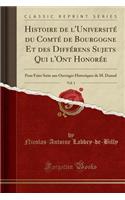 Histoire de l'Universitï¿½ Du Comtï¿½ de Bourgogne Et Des Diffï¿½rens Sujets Qui l'Ont Honorï¿½e, Vol. 1: Pour Faire Suite Aux Ouvrages Historiques de M. Dunod (Classic Reprint)