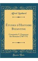 Études d'Histoire Byzantine: Constantin V, Empereur des Romains (740-775) (Classic Reprint)