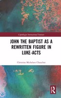 John the Baptist as a Rewritten Figure in Luke-Acts
