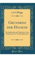 Grundriss Der Hygiene: Fï¿½r Studirende Und Praktische ï¿½rzte, Medicinal-Und Verwaltungsbeamte (Classic Reprint)