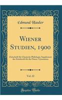Wiener Studien, 1900, Vol. 22: Zeitschrift für Classische Philologie; Supplement der Zeitshcrift für die Österr. Gymnasien (Classic Reprint)
