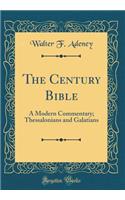 The Century Bible: A Modern Commentary; Thessalonians and Galatians (Classic Reprint): A Modern Commentary; Thessalonians and Galatians (Classic Reprint)