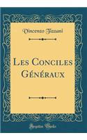 Les Conciles Gï¿½nï¿½raux (Classic Reprint)