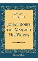 Johan Bojer the Man and His Works (Classic Reprint)