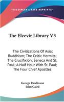 The Elzevir Library V3: The Civilizations Of Asia; Buddhism; The Celtic Hermits; The Crucifixion; Seneca And St. Paul; A Half Hour With St. Paul; The Four Chief Apostles