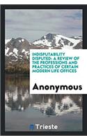 Indisputability disputed: a review of the professions and practices of certain modern life Offices