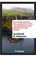 Rambles Round Kilmarnock: With an Introductory Sketch of the Town