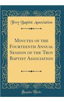 Minutes of the Fourteenth Annual Session of the Troy Baptist Association (Classic Reprint)