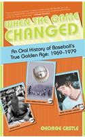 When the Game Changed: An Oral History Of Baseball's True Golden Age: 1969-1979