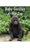 Baby Gorillas at the Zoo: (All about Baby Zoo Animals)