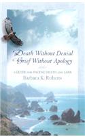 Death Without Denial, Grief Without Apology