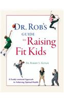 Dr. Rob's Guide to Raising Fit Kids: A Family-Centered Approach to Achieving Optimal Health