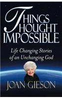 Things Thought Impossible: Life Changing Stories of an Unchanging God