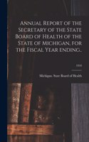 Annual Report of the Secretary of the State Board of Health of the State of Michigan, for the Fiscal Year Ending..; 1910