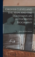 Grover Cleveland the Man and the Statesman an Authorized Biography