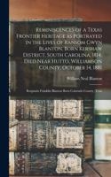 Reminiscences of a Texas Frontier Heritage as Portrayed in the Lives of Ransom Gwyn Blanton, Born Kershaw District, South Carolina, 1814, Died Near Hutto, Williamson County, October 14, 1881; Benjamin Franklin Blanton Born Colorado County, Texa