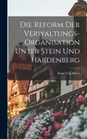 Reform Der Verwaltungs-Organisation Unter Stein Und Hardenberg