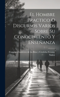 Hombre Practico O Discursos Varios Sobre Su Conocimiento Y Enseñanza