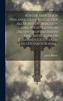 Kurzer Aber Doch Hinlänglicher Auszug Der Aller Merkwürdigsten Und Wichtigsten, In Dreyen Hauptmaterien Und Abtheilungen Zusammen Gezogenen Stellen/jakob Boehm...
