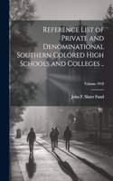 Reference List of Private and Denominational Southern Colored High Schools and Colleges ..; Volume 1918