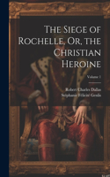 Siege of Rochelle, Or, the Christian Heroine; Volume 1