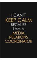 I Can't Keep Calm Because I Am A Media Relations Coordinator