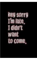 Hey Sorry I'm Late. I Didn't want to come.: Notebook - Journal - Diary - 110 Lined pages