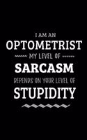 Optometrist - My Level of Sarcasm Depends On Your Level of Stupidity: Blank Lined Funny Optometry Journal Notebook Diary as a Perfect Gag Birthday, Appreciation day, Thanksgiving, or Christmas Gift for friends, coworke