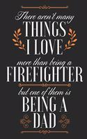 There Aren't Many Things I Love More Than Being A Firefighter But One Of Them Is Being A Dad