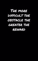 The More Difficult The Obstacle The Greater The Reward
