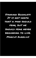 Standard Booklets It Is Not Death That A Man Should Fear but He Should Fear Never Beginning to Live Marcus Aurelius: A soft cover blank lined journal with a Marcus Aurelius quote at the top of each journal entry.