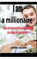 I am a millionaire: How to become a millionaire as soon as possible