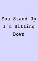 You Stand Up I'm Sitting Down: Blank Lined Journal