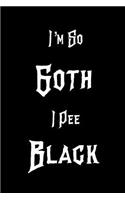 I`m So Goth I Pee Black: Funny Gothic Blank Lined Notebook Perfect Gift For Writing Journal