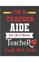 I'm a teacher Aide just like a normal teacher except much cooler: Teacher Notebook: Journal or Planner for Teacher Gift, Thank You Gift for Teachers to Show Your Gratitude During Teacher Appreciation Week , Planner(14 Teacher)