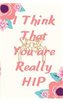 I Think That You are Really HIP: 6x9in 100 Page Journal, Notebook, Workbook, Diary for Doctors/Students