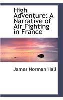 High Adventure: A Narrative of Air Fighting in France