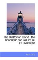 The Old Roman World: The Grandeur and Failure of Its Civilization