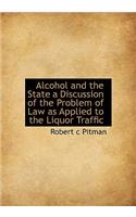 Alcohol and the State a Discussion of the Problem of Law as Applied to the Liquor Traffic