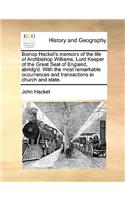 Bishop Hacket's Memoirs of the Life of Archbishop Williams, Lord Keeper of the Great Seal of England, Abridg'd. with the Most Remarkable Occurrences and Transactions in Church and State.