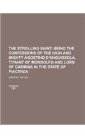 The Strolling Saint; Being the Confessions of the High and Mighty Agostino D'Anguissola, Tyrant of Mondolfo and Lord of Carmina in the State of Piacen: (English)