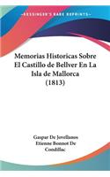Memorias Historicas Sobre El Castillo de Bellver En La Isla de Mallorca (1813)